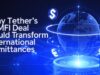 Why Tether’s LemFi Deal Could Transform International Remittances